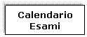 Casella di testo: Calendario
Esami

